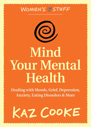 Mind Your Mental Health Dealing With Moods, Grief, Depression, Anxiety, Eating Disorders & More